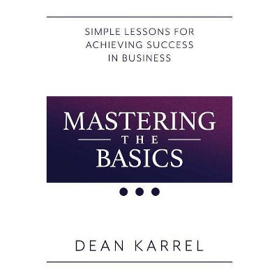 Mastering the Basics - by  Dean Karrel (Paperback)