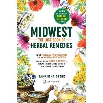 Midwest-The Lost Book of Herbal Remedies, Unlock the Secrets of Natural Medicine at Home - by  Samantha Deere (Paperback)