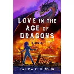 Love in the Age of Dragons - by  Fatima R Henson (Paperback)