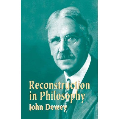 Reconstruction in Philosophy - by  John Dewey (Paperback)