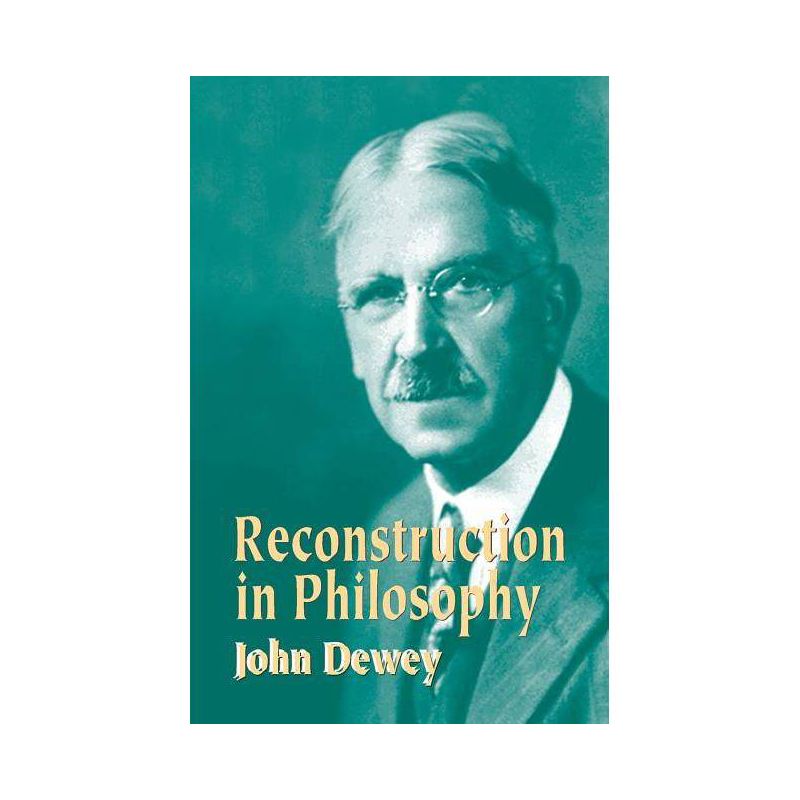 Reconstruction in Philosophy - by  John Dewey (Paperback), 1 of 2