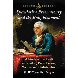 Speculative Freemasonry and the Enlightenment - by  R William Weisberger (Paperback) - 1 of 1