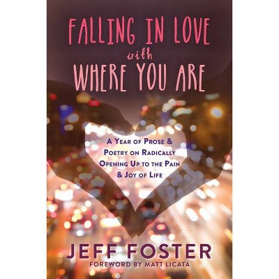 Falling in Love with Where You Are - by  Jeff Foster (Paperback)