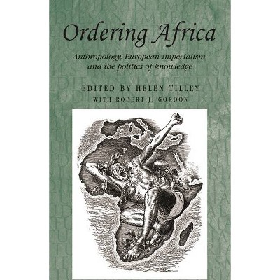 Ordering Africa - (Studies in Imperialism) by  Andrew Thompson & Helen Tilley & Robert Gordon & John M MacKenzie (Paperback)