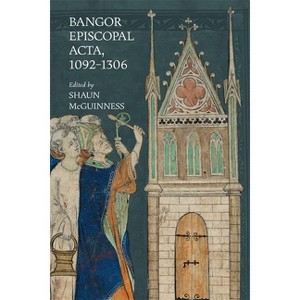 Bangor Episcopal Acta, 1092-1306 - by  Shaun McGuinness (Hardcover) - 1 of 1