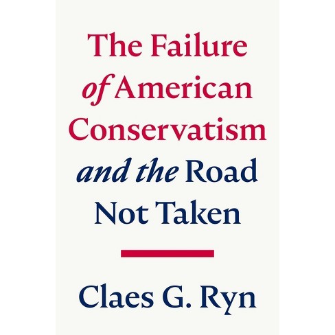 The Failure of American Conservatism - by  Claes G Ryn (Hardcover) - image 1 of 1