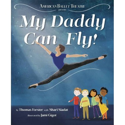 My Daddy Can Fly! (American Ballet Theatre) - by  Thomas Forster & Shari Siadat (Hardcover)