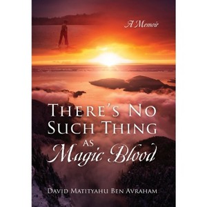 There's No Such Thing as Magic Blood - by  David Matityahu Ben Avraham (Hardcover) - 1 of 1