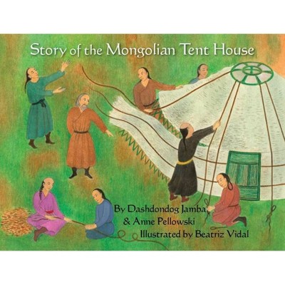 Story of the Mongolian Tent House - by  Dashdondog Jamba & Anne Pellowski (Hardcover)