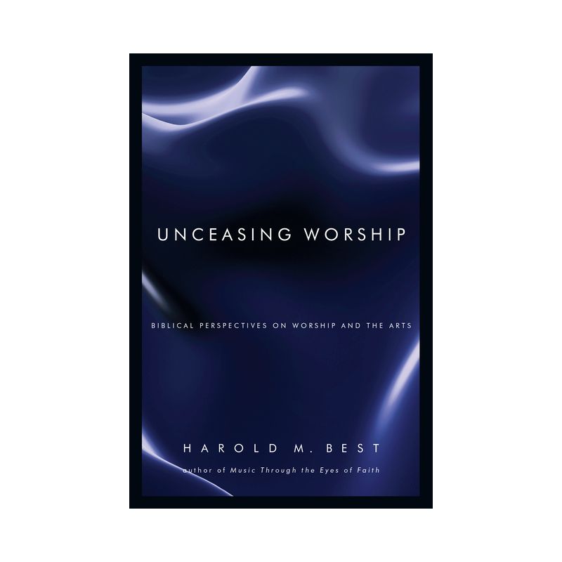 Unceasing Worship - by  Harold M Best (Paperback), 1 of 2