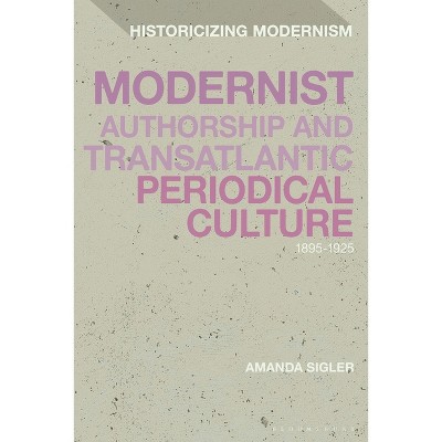 Modernist Authorship and Transatlantic Periodical Culture - (Historicizing Modernism) by  Amanda Sigler (Paperback)
