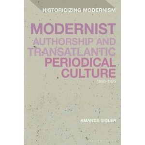 Modernist Authorship and Transatlantic Periodical Culture - (Historicizing Modernism) by  Amanda Sigler (Paperback) - 1 of 1