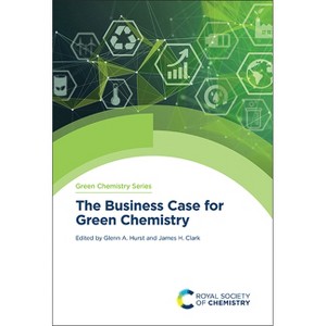 The Business Case for Green Chemistry - by  Glenn A Hurst & James H Clark (Hardcover) - 1 of 1