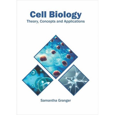 Cell Biology: Theory, Concepts and Applications - by  Samantha Granger (Hardcover)