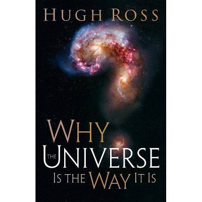 Why the Universe Is the Way It Is - (Reasons to Believe) by  Hugh Ross (Paperback)