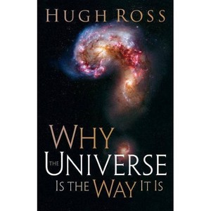Why the Universe Is the Way It Is - (Reasons to Believe) by  Hugh Ross (Paperback) - 1 of 1