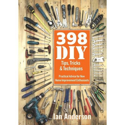 398 DIY Tips, Tricks & Techniques - by  Ian Anderson (Paperback)