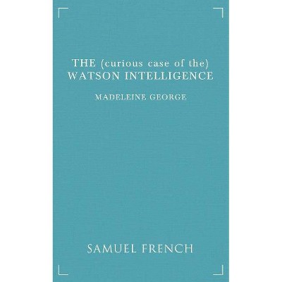 The (Curious Case of The) Watson Intelligence - by  Madeleine George (Paperback)