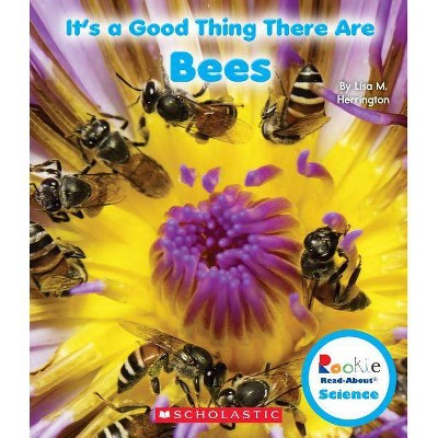 It's a Good Thing There Are Bees (Rookie Read-About Science: It's a Good Thing...) - by  Lisa M Herrington (Paperback)