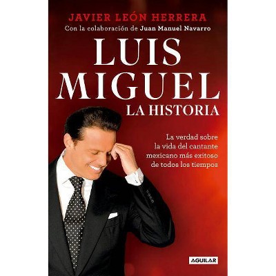  Luis Miguel: Mi historia 04/24/2018 - by Javier Leon Herrera (Paperback) 