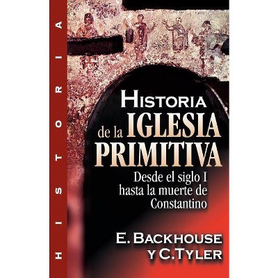 Historia de la Iglesia Primitiva - by  E Backhouse & C Tyler (Paperback)