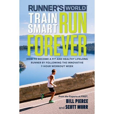 Runner's World Train Smart, Run Forever - by  Bill Pierce & Scott Murr & Editors of Runner's World Maga (Paperback)