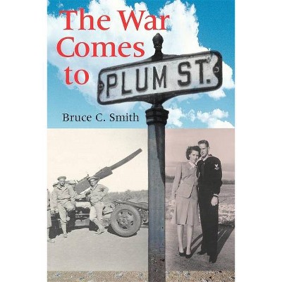 The War Comes to Plum Street - by  Bruce C Smith (Paperback)