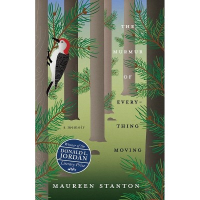 The Murmur of Everything Moving - by  Maureen Stanton (Paperback)