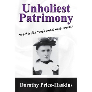 Unholiest Patrimony - by  Dorothy Price Haskins (Paperback) - 1 of 1