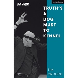 Truth's a Dog Must to Kennel - (Modern Plays) by  Tim Crouch (Paperback) - 1 of 1