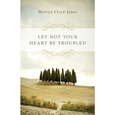 Let Not Your Heart Be Troubled - by  Martyn Lloyd-Jones (Paperback)