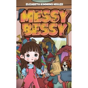 Messy Bessy - by  Elizabeth Kimmins Miller (Hardcover) - 1 of 1
