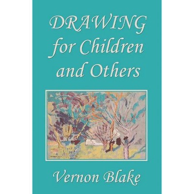 Drawing for Children and Others (Yesterday's Classics) - by  Vernon Blake (Paperback)