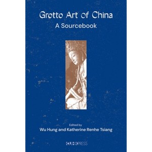 Grotto Art of China - by  Hung Wu & Katherine Renhe Tsiang (Paperback) - 1 of 1