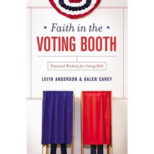 Faith in the Voting Booth - by  Leith Anderson & Galen Carey (Paperback) - 1 of 1