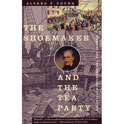 The Shoemaker and the Tea Party - by  Alfred F Young (Paperback)