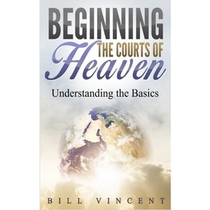 Beginning the Courts of Heaven - by  Bill Vincent (Paperback) - 1 of 1