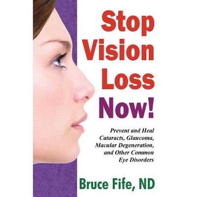 Stop Vision Loss Now! - by  Bruce Fife (Paperback)