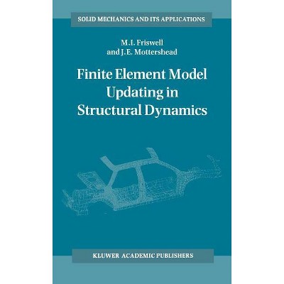 Finite Element Model Updating in Structural Dynamics - (Solid Mechanics and Its Applications) by  Michael Friswell & J E Mottershead (Hardcover)