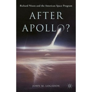 After Apollo? - (Palgrave Studies in the History of Science and Technology) by  John M Logsdon (Hardcover) - 1 of 1