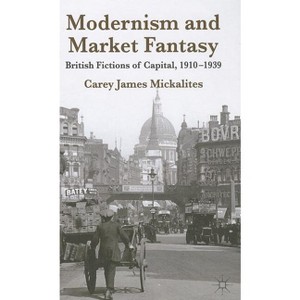 Modernism and Market Fantasy - by  C Mickalites (Hardcover) - 1 of 1