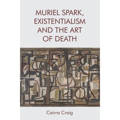Muriel Spark, Existentialism and the Art of Death - by  Cairns Craig (Paperback)