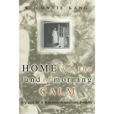 Home Was the Land of Morning Calm - (Saga of a Korean-American Family) by  K Connie Kang (Paperback)