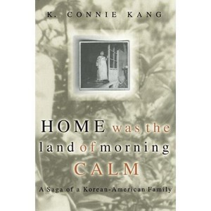 Home Was the Land of Morning Calm - (Saga of a Korean-American Family) by  K Connie Kang (Paperback) - 1 of 1