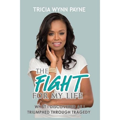 The Fight for My Life - by  Tricia Wynn Payne (Paperback)