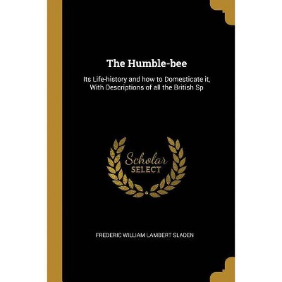 The Humble-Bee - by  Frederic William Lambert Sladen (Paperback)