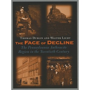 The Face of Decline - by  Thomas L Dublin & Walter Licht (Paperback) - 1 of 1