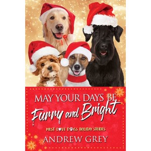 May Your Days Be Furry and Bright - (Must Love Dogs) 2nd Edition by  Andrew Grey (Paperback) - 1 of 1