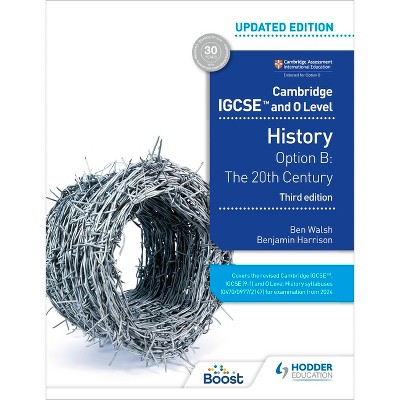 Cambridge IGCSE and O Level History 3rd Edition: Option B: The 20th Century - by  Ben Walsh & Benjamin Harrison (Paperback)