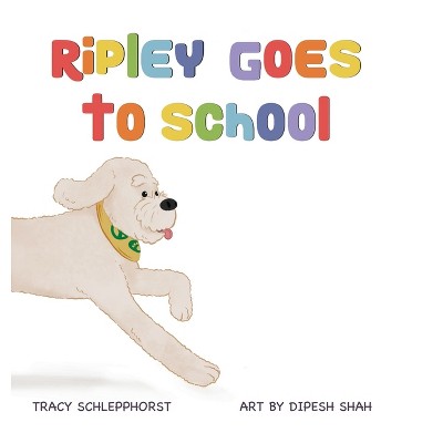 Ripley Goes to School - by  Tracy Schlepphorst (Hardcover)